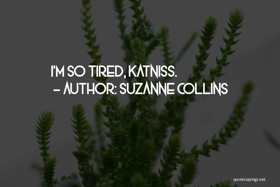 Suzanne Collins Quotes: I'm So Tired, Katniss.