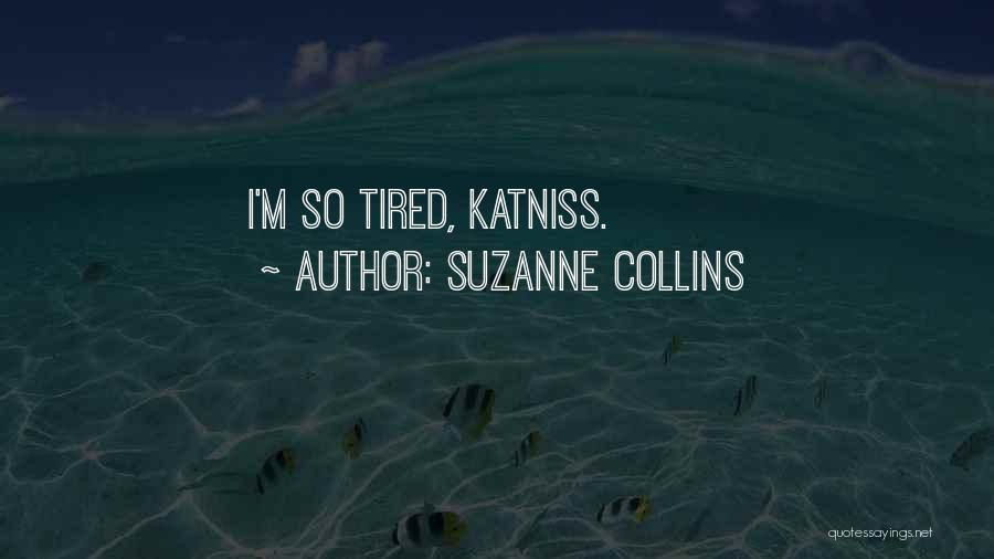 Suzanne Collins Quotes: I'm So Tired, Katniss.