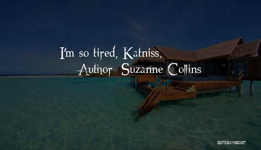 Suzanne Collins Quotes: I'm So Tired, Katniss.