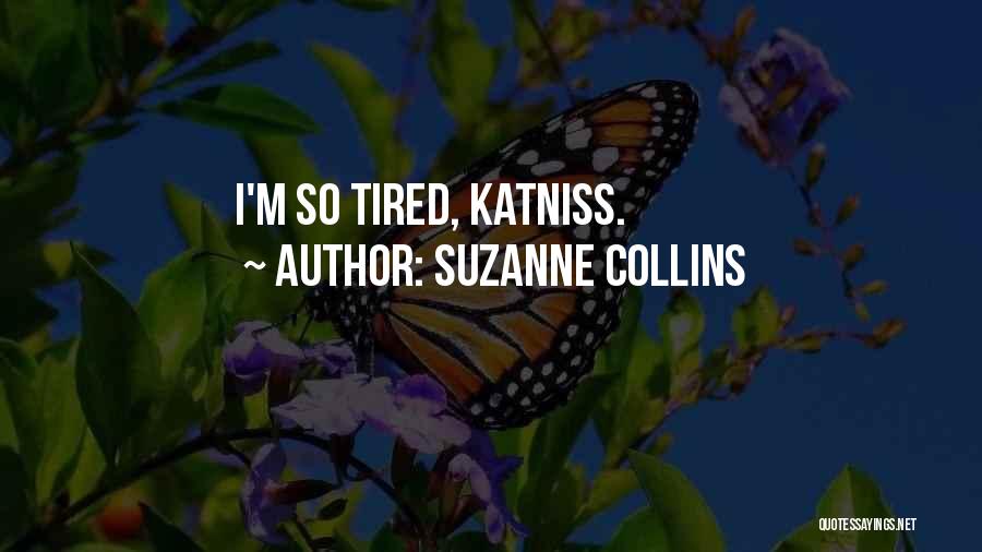 Suzanne Collins Quotes: I'm So Tired, Katniss.