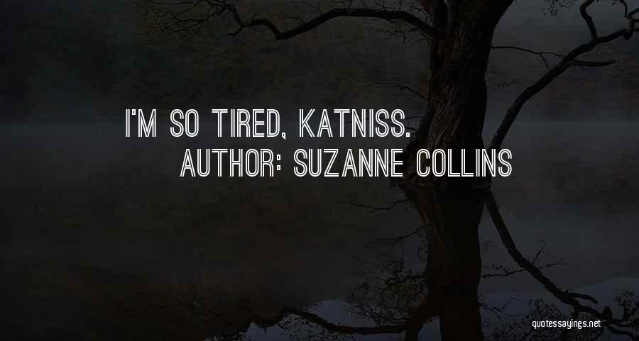 Suzanne Collins Quotes: I'm So Tired, Katniss.