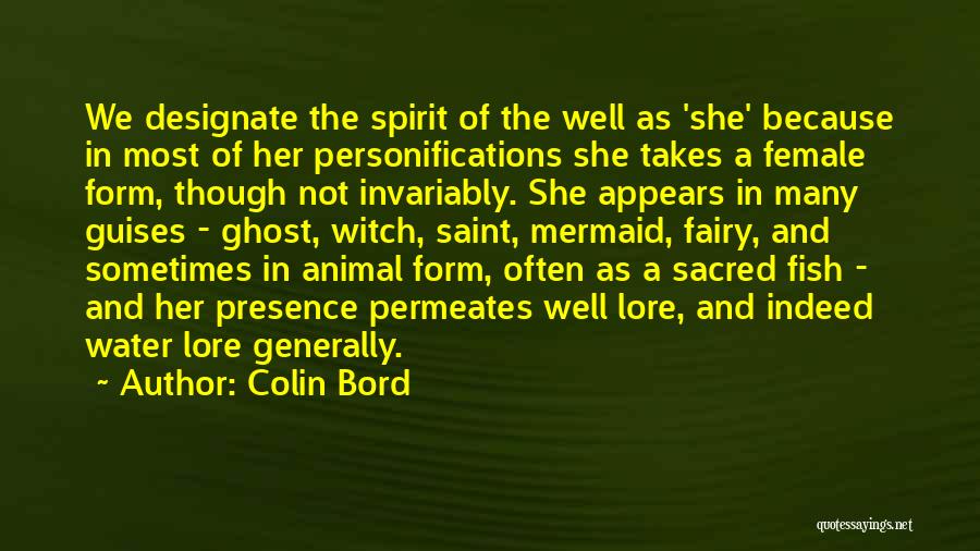 Colin Bord Quotes: We Designate The Spirit Of The Well As 'she' Because In Most Of Her Personifications She Takes A Female Form,