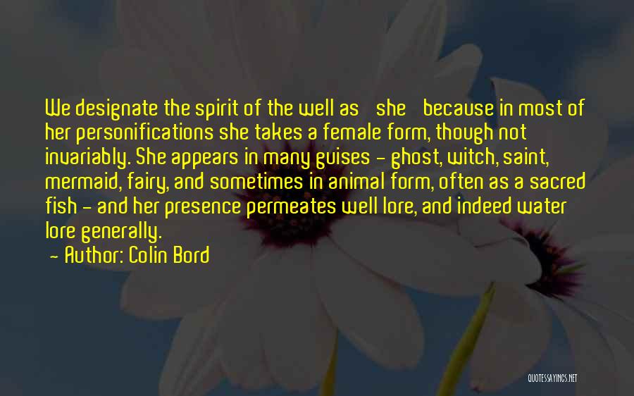 Colin Bord Quotes: We Designate The Spirit Of The Well As 'she' Because In Most Of Her Personifications She Takes A Female Form,