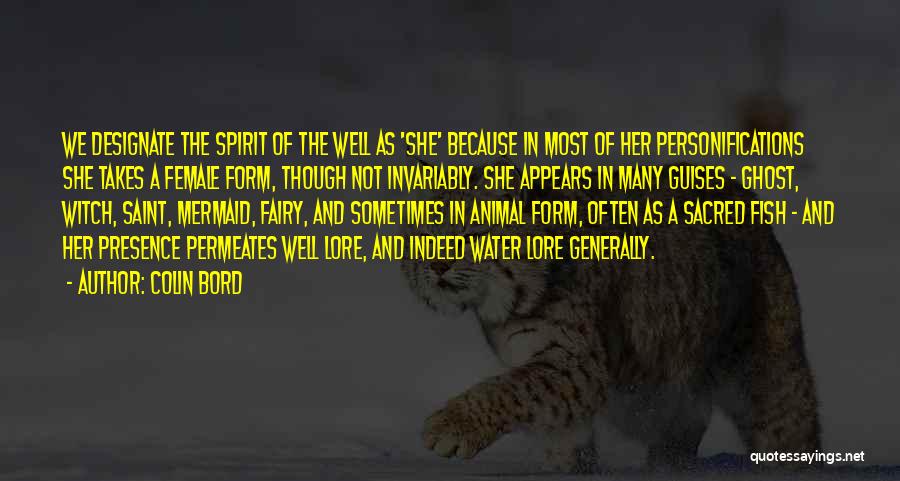 Colin Bord Quotes: We Designate The Spirit Of The Well As 'she' Because In Most Of Her Personifications She Takes A Female Form,