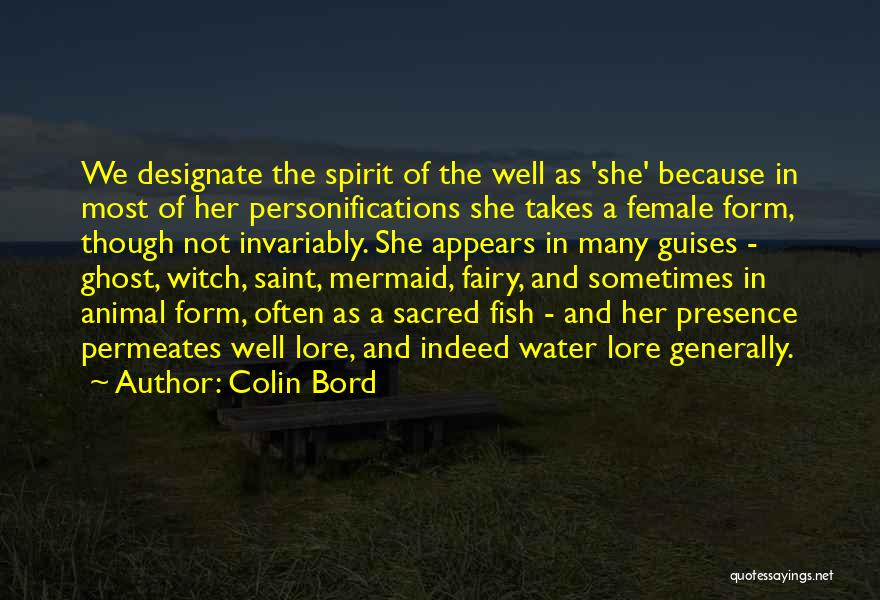 Colin Bord Quotes: We Designate The Spirit Of The Well As 'she' Because In Most Of Her Personifications She Takes A Female Form,