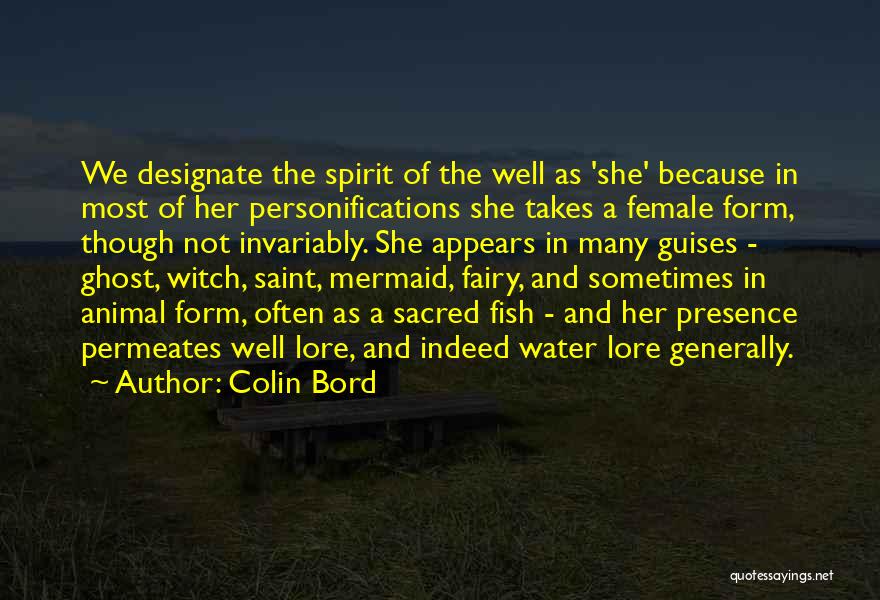 Colin Bord Quotes: We Designate The Spirit Of The Well As 'she' Because In Most Of Her Personifications She Takes A Female Form,