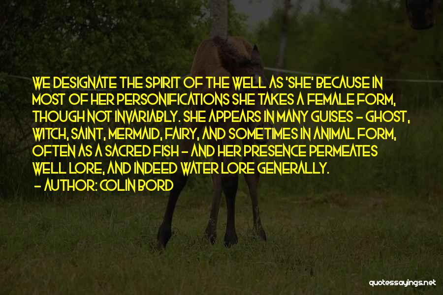 Colin Bord Quotes: We Designate The Spirit Of The Well As 'she' Because In Most Of Her Personifications She Takes A Female Form,