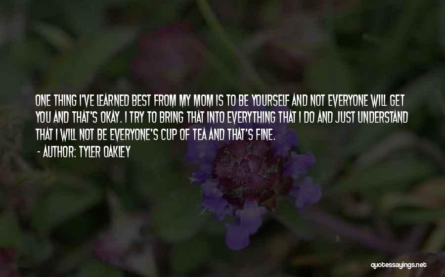 Tyler Oakley Quotes: One Thing I've Learned Best From My Mom Is To Be Yourself And Not Everyone Will Get You And That's