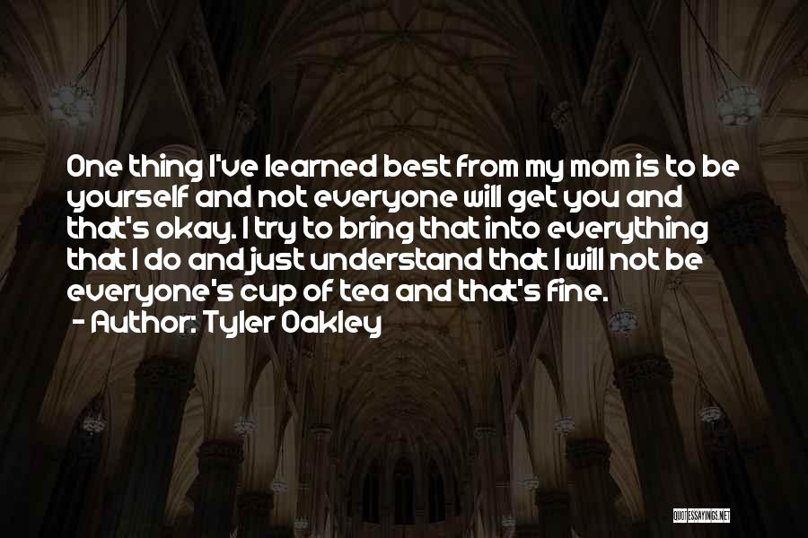 Tyler Oakley Quotes: One Thing I've Learned Best From My Mom Is To Be Yourself And Not Everyone Will Get You And That's