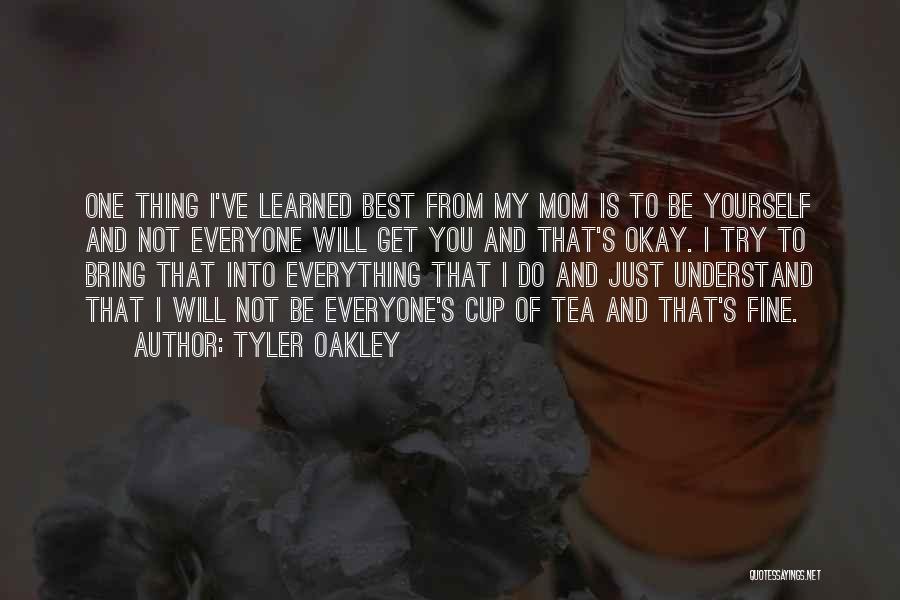 Tyler Oakley Quotes: One Thing I've Learned Best From My Mom Is To Be Yourself And Not Everyone Will Get You And That's