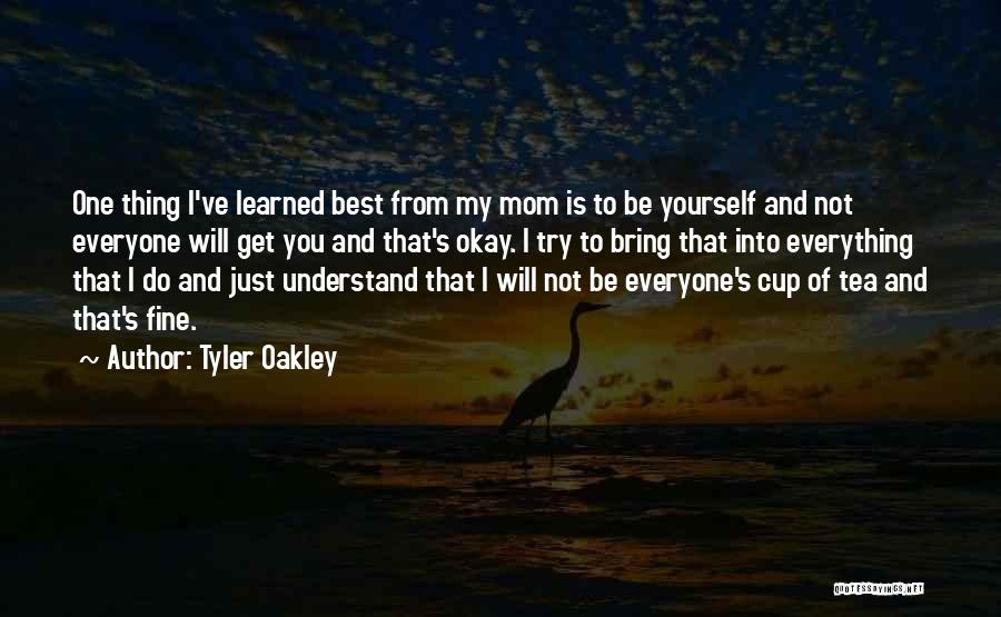 Tyler Oakley Quotes: One Thing I've Learned Best From My Mom Is To Be Yourself And Not Everyone Will Get You And That's