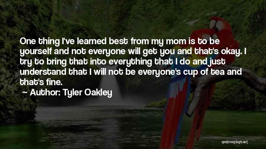 Tyler Oakley Quotes: One Thing I've Learned Best From My Mom Is To Be Yourself And Not Everyone Will Get You And That's