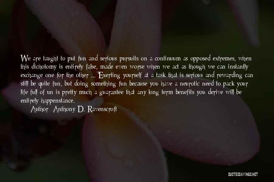 Anthony D. Ravenscroft Quotes: We Are Taught To Put Fun And Serious Pursuits On A Continuum As Opposed Extremes, When This Dichotomy Is Entirely