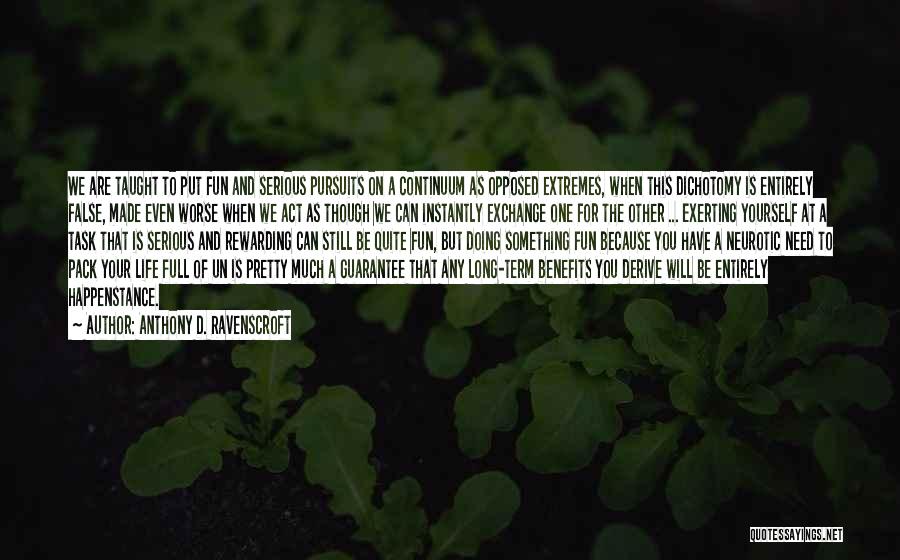 Anthony D. Ravenscroft Quotes: We Are Taught To Put Fun And Serious Pursuits On A Continuum As Opposed Extremes, When This Dichotomy Is Entirely