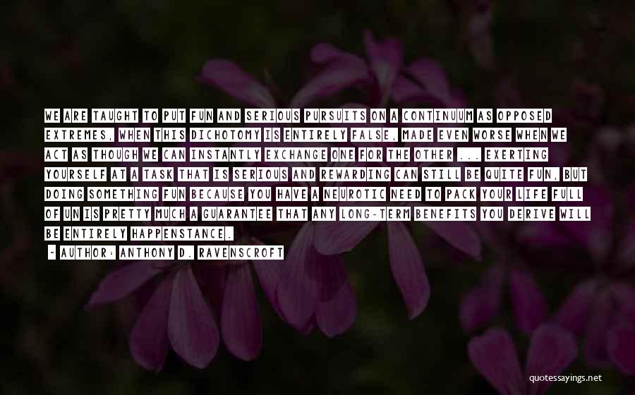 Anthony D. Ravenscroft Quotes: We Are Taught To Put Fun And Serious Pursuits On A Continuum As Opposed Extremes, When This Dichotomy Is Entirely