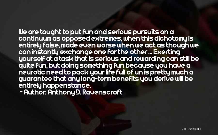 Anthony D. Ravenscroft Quotes: We Are Taught To Put Fun And Serious Pursuits On A Continuum As Opposed Extremes, When This Dichotomy Is Entirely