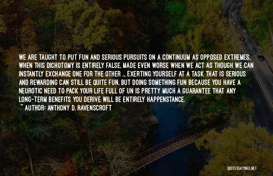 Anthony D. Ravenscroft Quotes: We Are Taught To Put Fun And Serious Pursuits On A Continuum As Opposed Extremes, When This Dichotomy Is Entirely