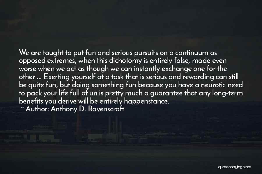 Anthony D. Ravenscroft Quotes: We Are Taught To Put Fun And Serious Pursuits On A Continuum As Opposed Extremes, When This Dichotomy Is Entirely