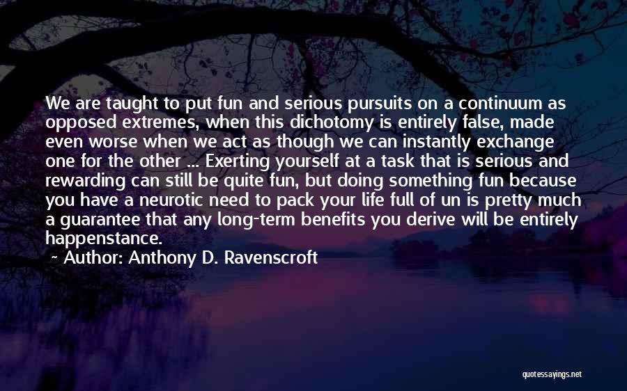 Anthony D. Ravenscroft Quotes: We Are Taught To Put Fun And Serious Pursuits On A Continuum As Opposed Extremes, When This Dichotomy Is Entirely