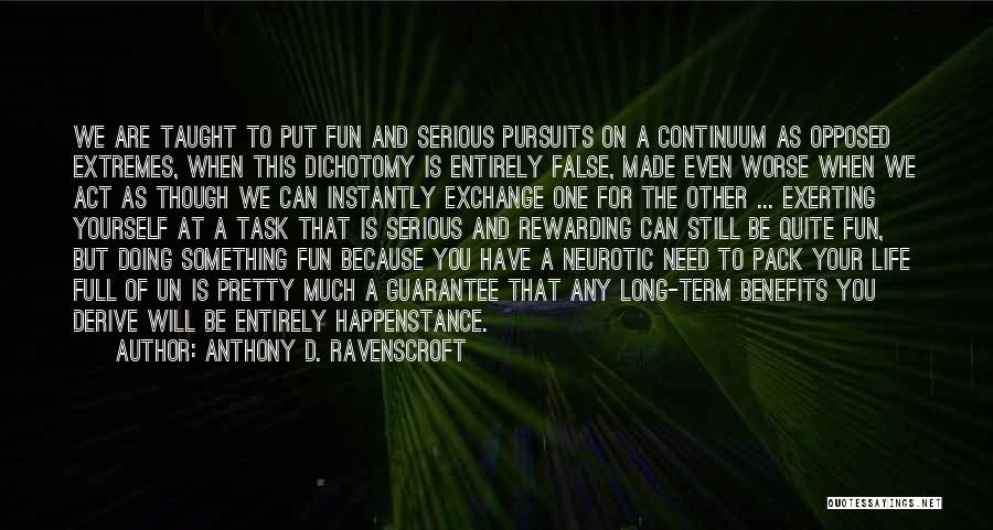 Anthony D. Ravenscroft Quotes: We Are Taught To Put Fun And Serious Pursuits On A Continuum As Opposed Extremes, When This Dichotomy Is Entirely