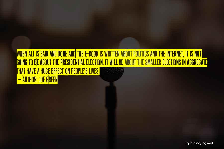 Joe Green Quotes: When All Is Said And Done And The E-book Is Written About Politics And The Internet, It Is Not Going