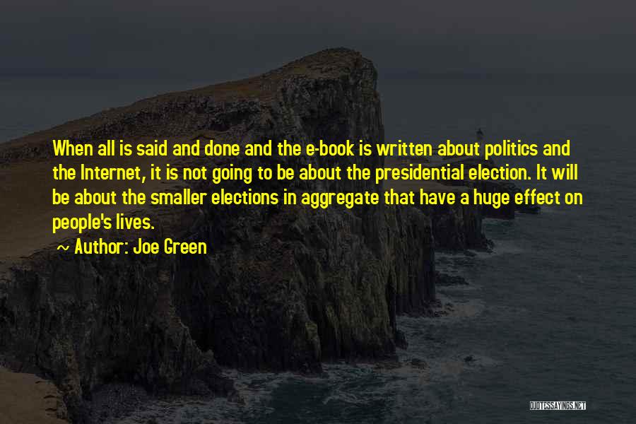 Joe Green Quotes: When All Is Said And Done And The E-book Is Written About Politics And The Internet, It Is Not Going