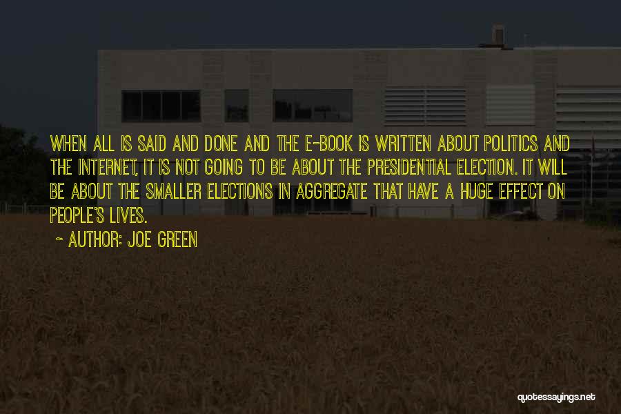 Joe Green Quotes: When All Is Said And Done And The E-book Is Written About Politics And The Internet, It Is Not Going