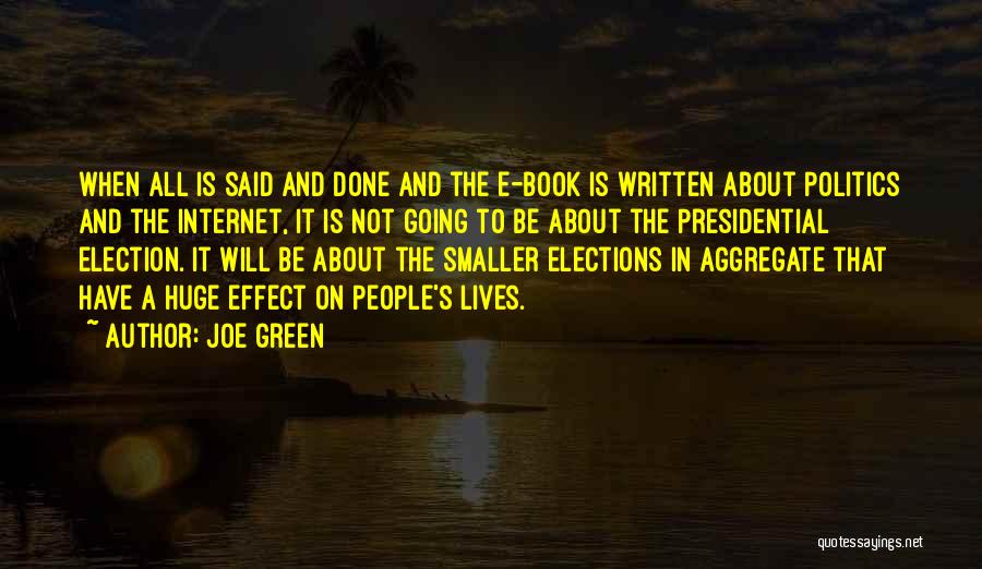 Joe Green Quotes: When All Is Said And Done And The E-book Is Written About Politics And The Internet, It Is Not Going