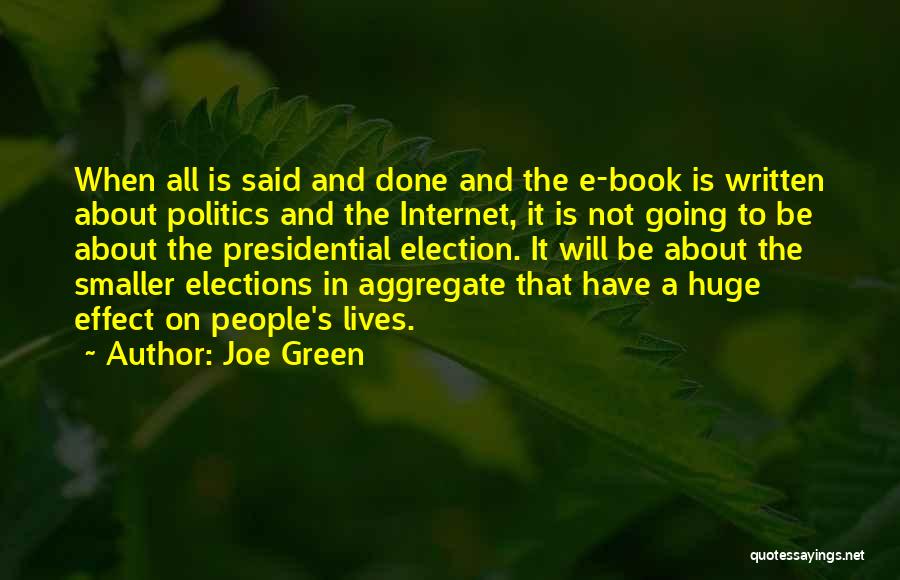 Joe Green Quotes: When All Is Said And Done And The E-book Is Written About Politics And The Internet, It Is Not Going