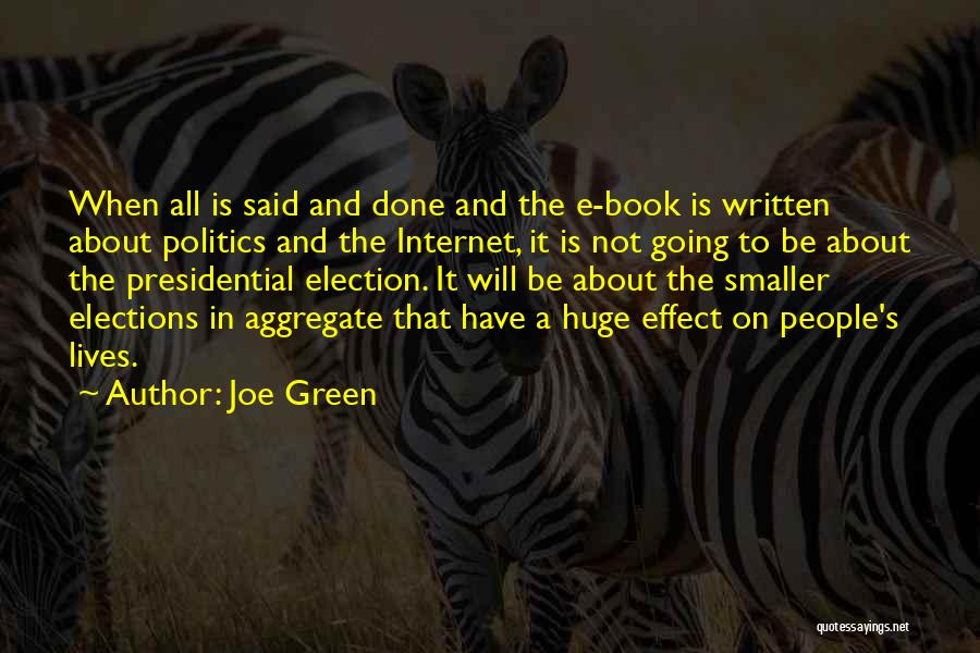 Joe Green Quotes: When All Is Said And Done And The E-book Is Written About Politics And The Internet, It Is Not Going