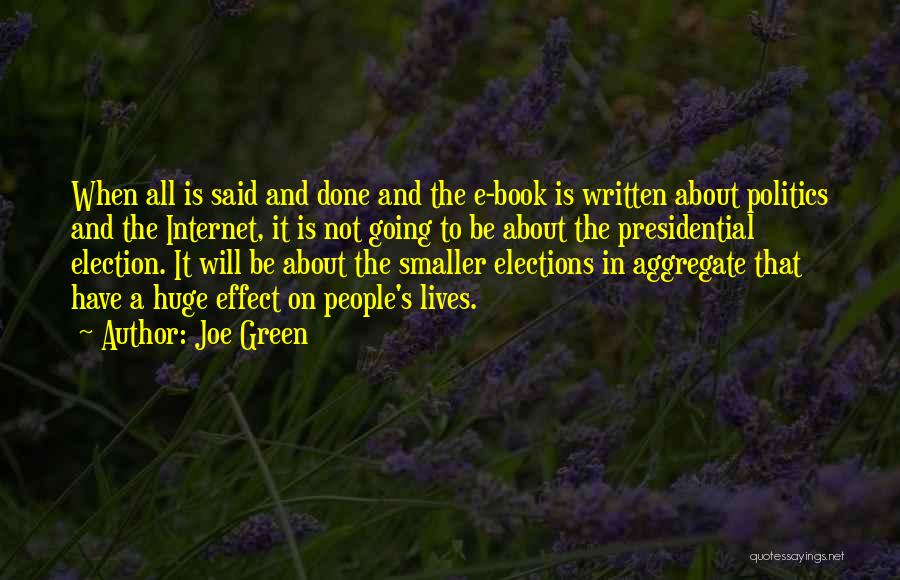 Joe Green Quotes: When All Is Said And Done And The E-book Is Written About Politics And The Internet, It Is Not Going