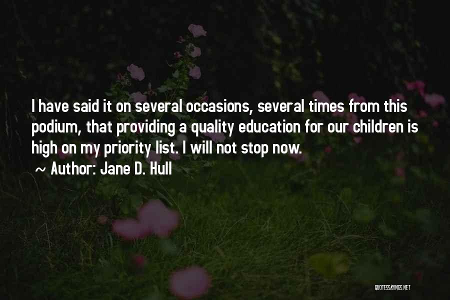 Jane D. Hull Quotes: I Have Said It On Several Occasions, Several Times From This Podium, That Providing A Quality Education For Our Children