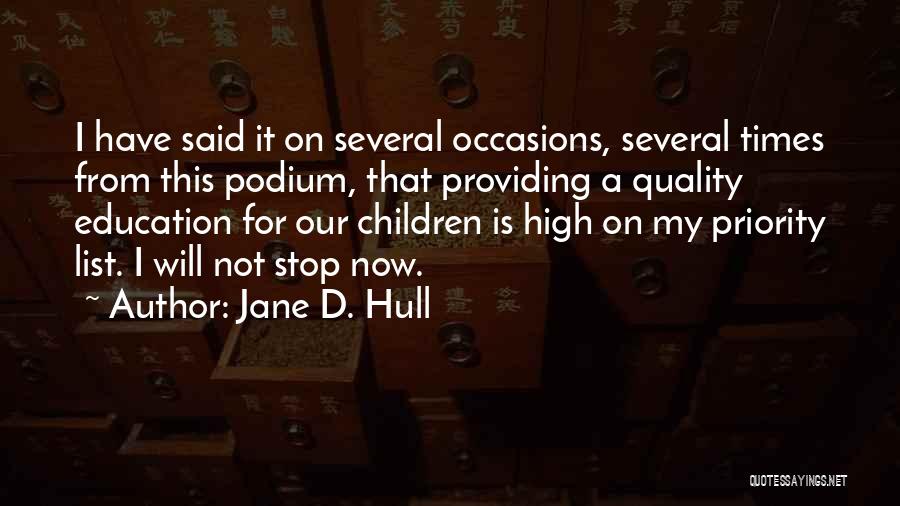 Jane D. Hull Quotes: I Have Said It On Several Occasions, Several Times From This Podium, That Providing A Quality Education For Our Children