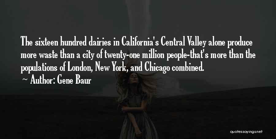 Gene Baur Quotes: The Sixteen Hundred Dairies In California's Central Valley Alone Produce More Waste Than A City Of Twenty-one Million People-that's More