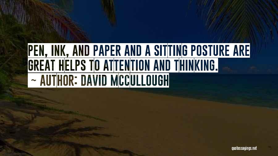 David McCullough Quotes: Pen, Ink, And Paper And A Sitting Posture Are Great Helps To Attention And Thinking.