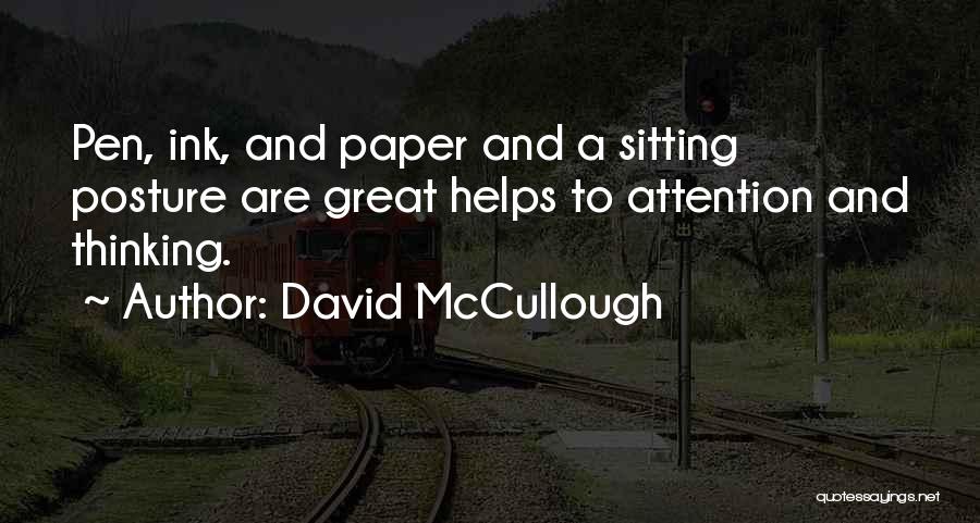David McCullough Quotes: Pen, Ink, And Paper And A Sitting Posture Are Great Helps To Attention And Thinking.