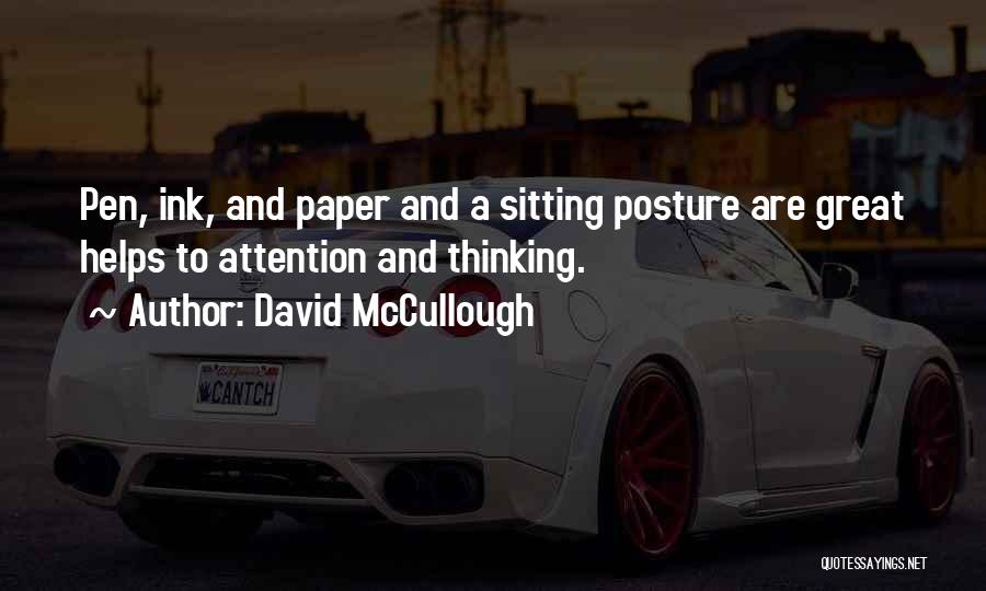 David McCullough Quotes: Pen, Ink, And Paper And A Sitting Posture Are Great Helps To Attention And Thinking.