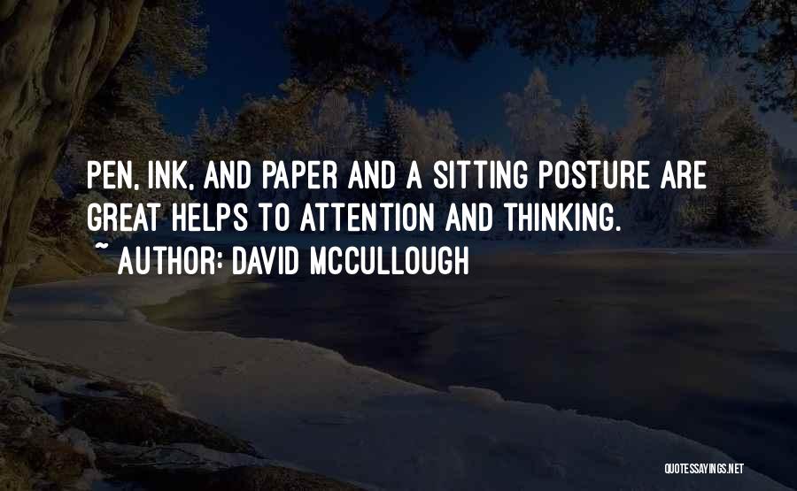 David McCullough Quotes: Pen, Ink, And Paper And A Sitting Posture Are Great Helps To Attention And Thinking.