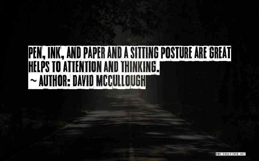 David McCullough Quotes: Pen, Ink, And Paper And A Sitting Posture Are Great Helps To Attention And Thinking.