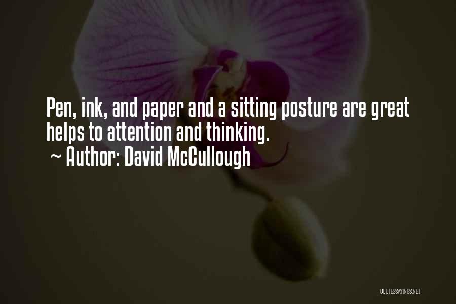 David McCullough Quotes: Pen, Ink, And Paper And A Sitting Posture Are Great Helps To Attention And Thinking.