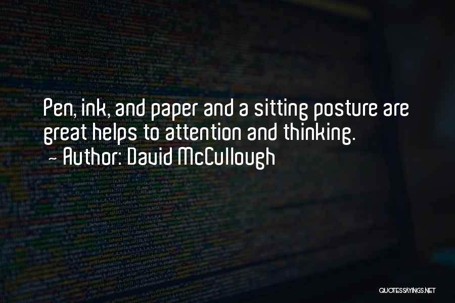 David McCullough Quotes: Pen, Ink, And Paper And A Sitting Posture Are Great Helps To Attention And Thinking.