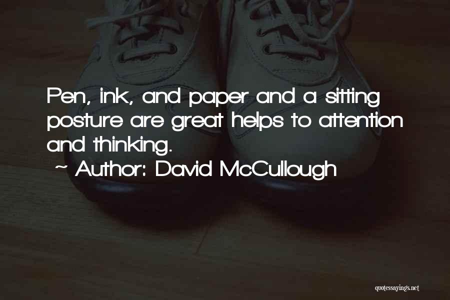 David McCullough Quotes: Pen, Ink, And Paper And A Sitting Posture Are Great Helps To Attention And Thinking.