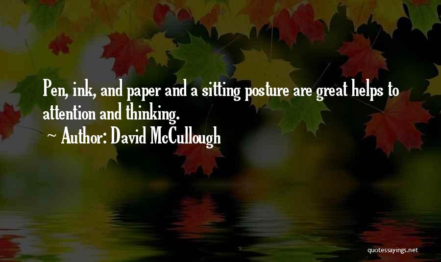 David McCullough Quotes: Pen, Ink, And Paper And A Sitting Posture Are Great Helps To Attention And Thinking.