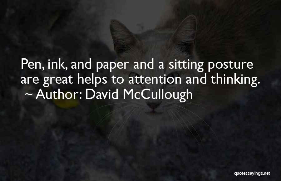 David McCullough Quotes: Pen, Ink, And Paper And A Sitting Posture Are Great Helps To Attention And Thinking.