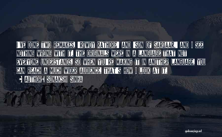 Sonakshi Sinha Quotes: I've Done Two Remakes, 'rowdy Rathore' And 'son Of Sardaar,' And I See Nothing Wrong With It. The Originals Were