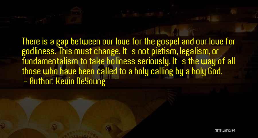 Kevin DeYoung Quotes: There Is A Gap Between Our Love For The Gospel And Our Love For Godliness. This Must Change. It's Not