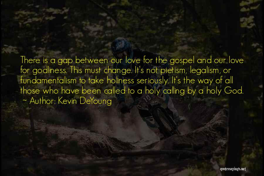 Kevin DeYoung Quotes: There Is A Gap Between Our Love For The Gospel And Our Love For Godliness. This Must Change. It's Not