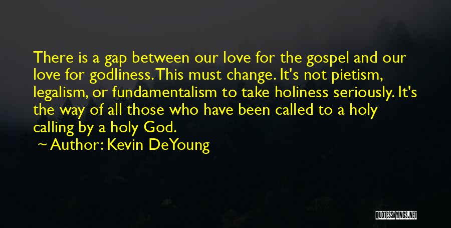 Kevin DeYoung Quotes: There Is A Gap Between Our Love For The Gospel And Our Love For Godliness. This Must Change. It's Not