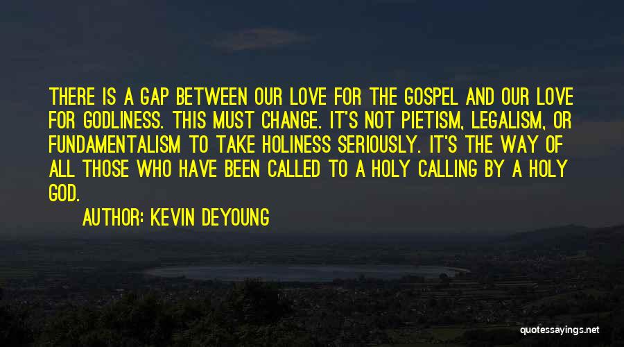 Kevin DeYoung Quotes: There Is A Gap Between Our Love For The Gospel And Our Love For Godliness. This Must Change. It's Not
