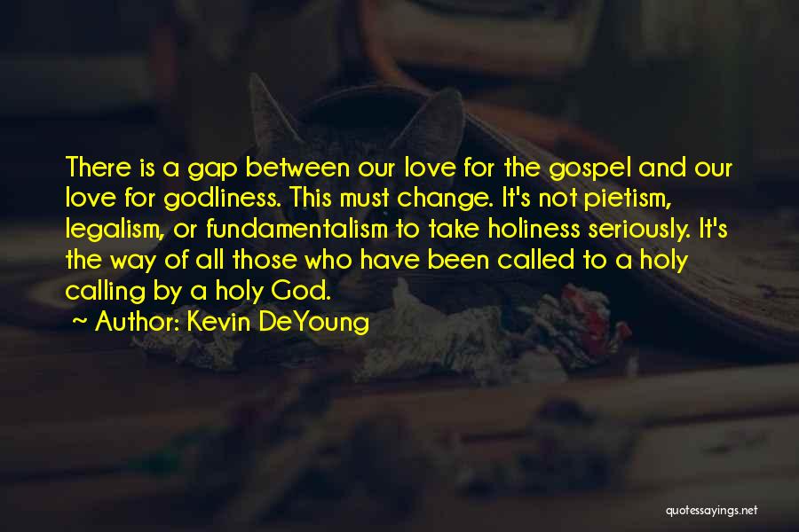 Kevin DeYoung Quotes: There Is A Gap Between Our Love For The Gospel And Our Love For Godliness. This Must Change. It's Not